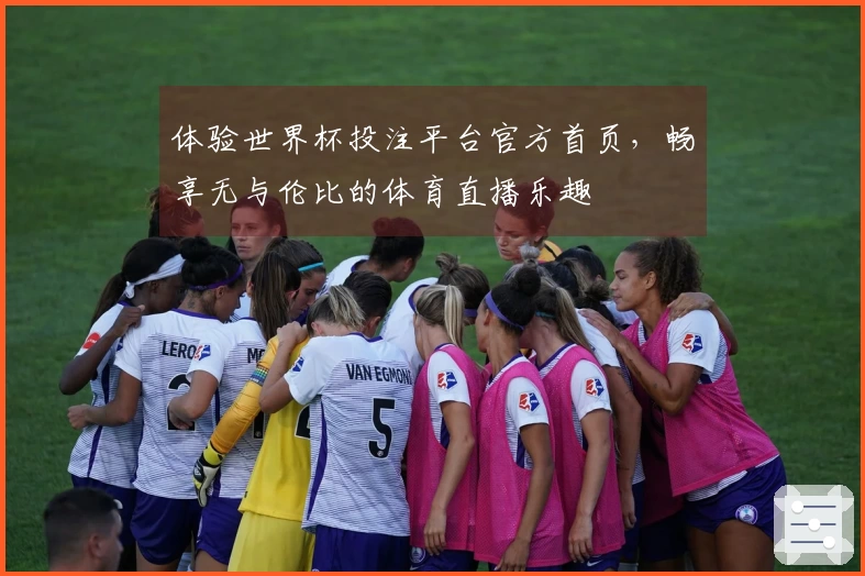 体验世界杯投注平台官方首页,畅享无与伦比的体育直播乐趣